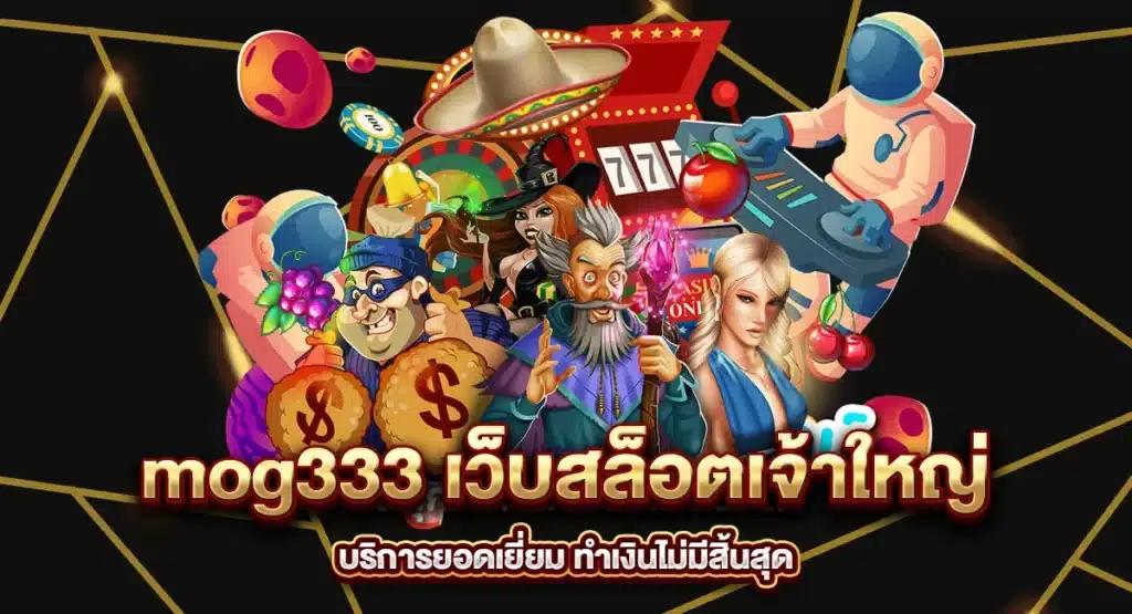 mog 333 เว็บสล็อตเจ้าใหญ่ บริการยอดเยี่ยม ทำเงินไม่มีสิ้นสุด