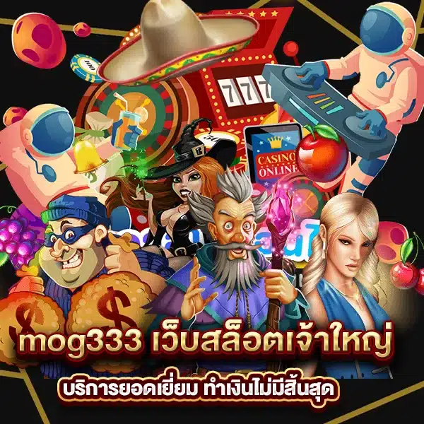 mog 333 เว็บสล็อตเจ้าใหญ่ บริการยอดเยี่ยม ทำเงินไม่มีสิ้นสุด