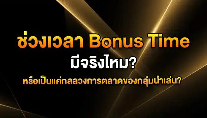 ช่วงเวลา Bonus Time มีจริงไหม? หรือเป็นแค่กลลวงการตลาดของกลุ่มนำเล่น?